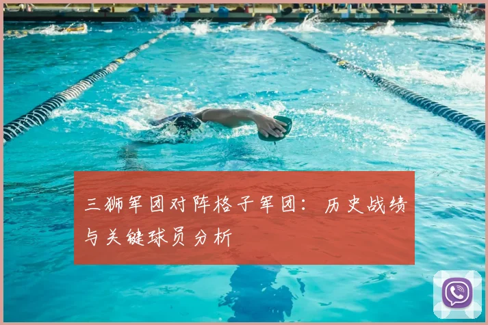 三狮军团对阵格子军团：历史战绩与关键球员分析