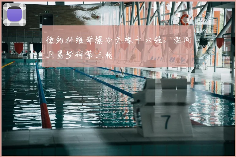 德约科维奇爆冷无缘十六强，温网卫冕梦碎第三轮